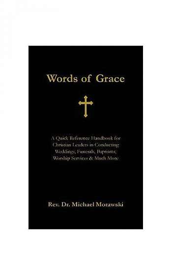 Words of Grace: A Quick Reference Handbook for Christian Leaders in Conducting Weddings, Funerals, Baptisms, Worship Services and Much