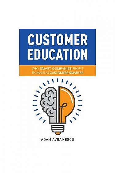 Coperta cărții Customer Education: Why Smart Companies Profit by Making Customers Smarter
