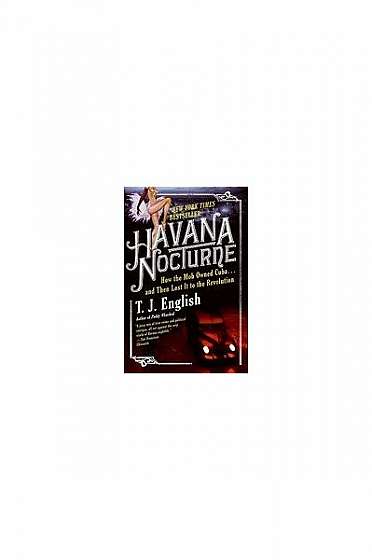 Havana Nocturne: How the Mob Owned Cuba... and Then Lost It to the Revolution