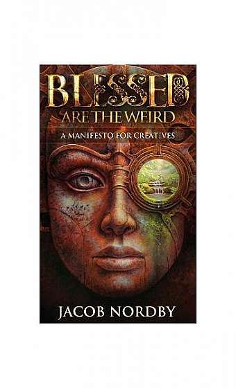Blessed Are the Weird: A Manifesto for Creatives