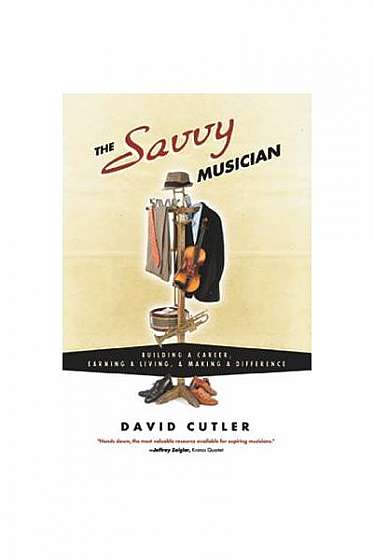 The Savvy Musician: Building a Career, Earning a Living, & Making a Difference