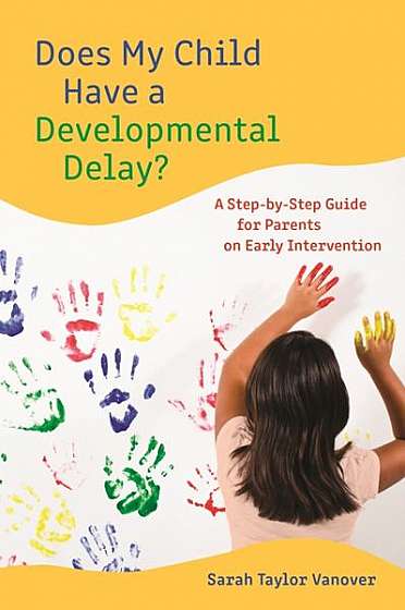 Does My Child Have a Developmental Delay?: A Step-By-Step Guide for Parents on Early Intervention