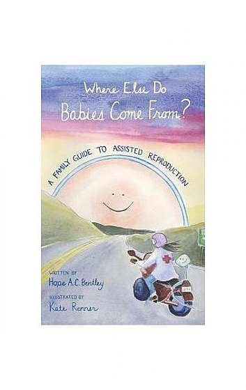 Coperta cărții Where Else Do Babies Come From?: A Family Guide to Assisted Reproduction
