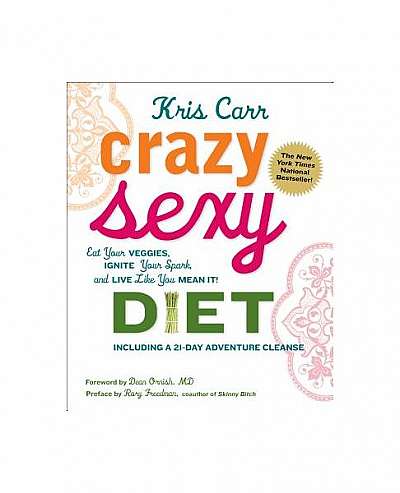 Crazy Sexy Diet: Eat Your Veggies, Ignite Your Spark, and Live Like You Mean It!