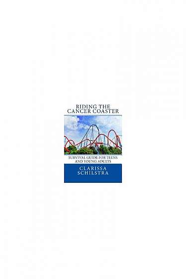 Coperta cărții Riding the Cancer Coaster: Survival Guide for Teens and Young Adults