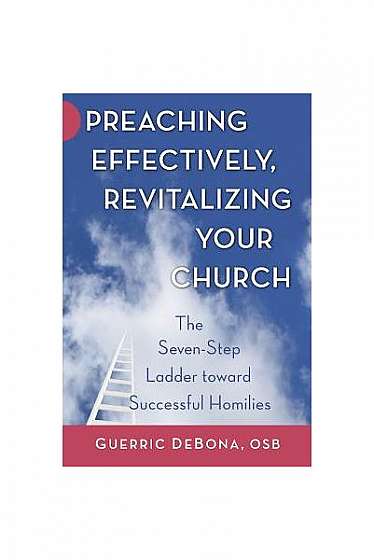 Preaching Effectively, Revitalizing Your Church: The Seven-Step Ladder Toward Successful Homilies
