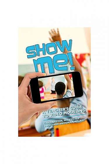 Show Me!: A Teacher's Guide to Video Modeling