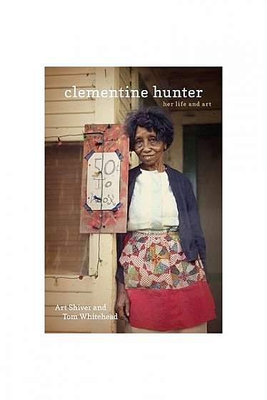 Clementine Hunter: Her Life and Art