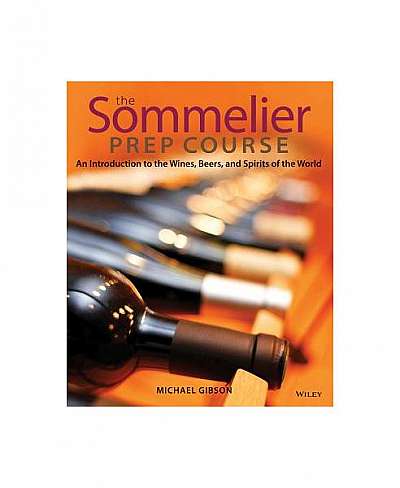 The Sommelier Prep Course: An Introduction to the Wines, Beers, and Spirits of the World