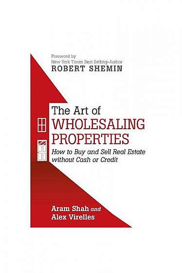 The Art of Wholesaling Properties: How to Buy and Sell Real Estate Without Cash or Credit