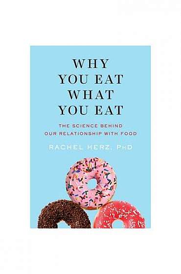 Why You Eat What You Eat: The Science Behind Our Relationship with Food