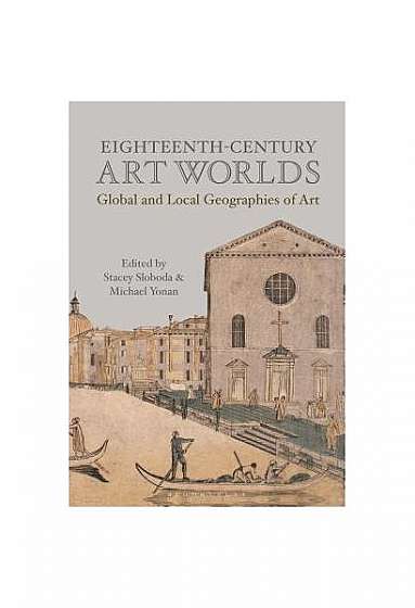 Eighteenth-Century Art Worlds: Global and Local Geographies of Art
