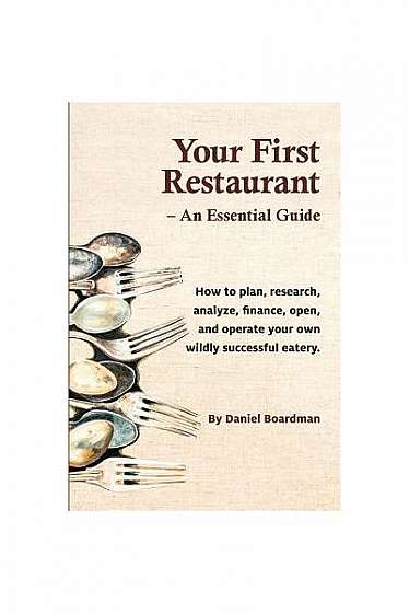 Coperta cărții Your First Restaurant - An Essential Guide: How to Plan, Research, Analyze, Finance, Open, and Operate Your Own Wildly-Succesful Eatery.
