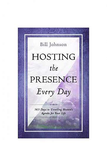 Hosting the Presence Everyday: 365 Days to Unveiling Heaven's Agenda for Your Life