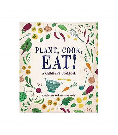 Plant, Cook, Eat!: A Children's Cookbook