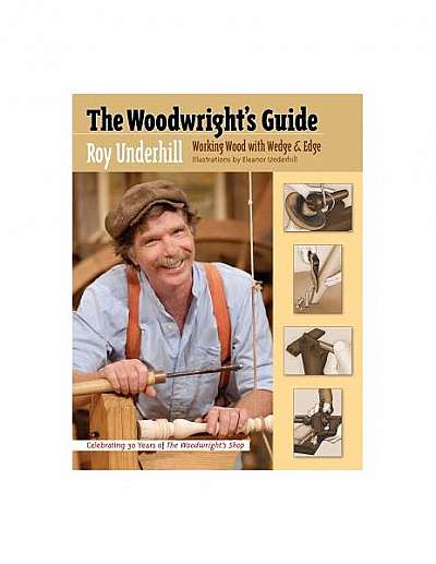 The Woodwright's Guide: Working Wood with Wedge and Edge