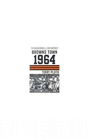 Browns Town 1964: Cleveland Browns and the 1964 Championship