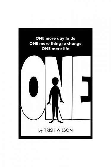 One: You Have One More Day to Do One More Thing to Change One More Life