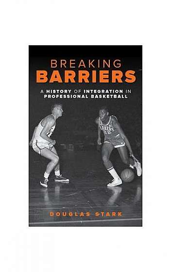 Coperta cărții Breaking Barriers: A History of Integration in Professional Basketball