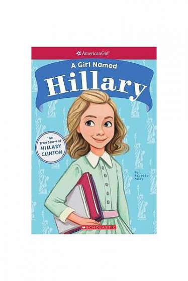 A Girl Named Hillary: The True Story of Hillary Clinton (American Girl: A Girl Named)