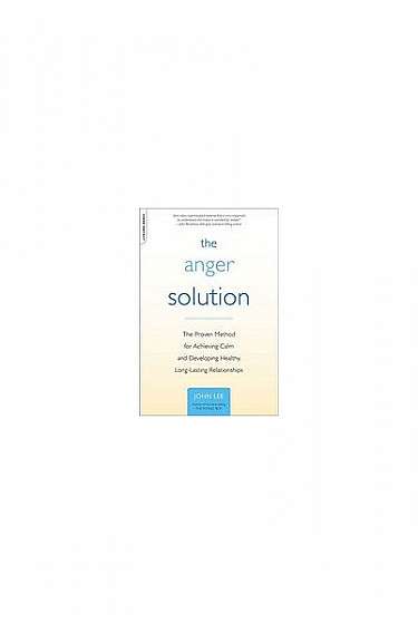 Coperta cărții The Anger Solution: The Proven Method for Achieving Calm and Developing Healthy, Long-Lasting Relationships
