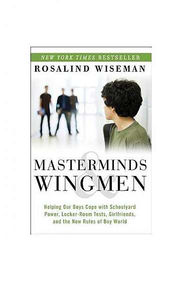 Masterminds & Wingmen: Helping Our Boys Cope with Schoolyard Power, Locker-Room Tests, Girlfriends, and the New Rules of Boy World
