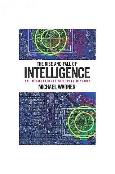 The Rise and Fall of Intelligence: An International Security History