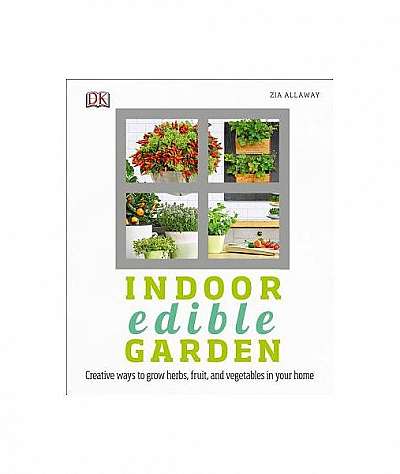Indoor Edible Garden: Creative Ways to Grow Herbs, Fruits, and Vegetables in Your Home