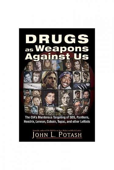 Drugs as Weapons Against Us: The CIA's Murderous Targeting of Sds, Panthers, Hendrix, Lennon, Cobain, Tupac, and Other Leftists