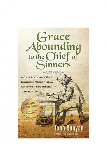 Grace Abounding to the Chief of Sinners - Updated Edition: A Brief Account of God's Exceeding Mercy Through Christ to His Poor Servant, John Bunyan