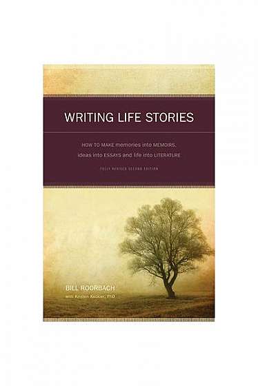 Writing Life Stories: How to Make Memories Into Memoirs, Ideas Into Essays, and Life Into Literature