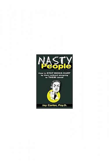 Coperta cărții Nasty People: How to Stop Being Hurt by Them Without Stooping to Their Level