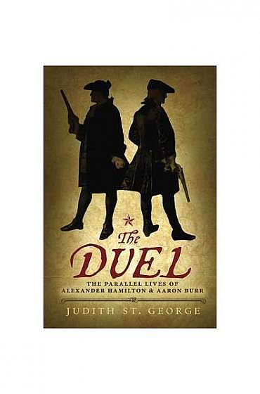 The Duel: The Parallel Lives of Alexander Hamilton and Aaron Burr