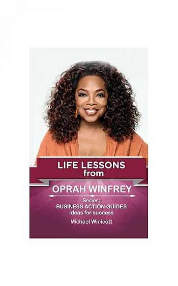 Oprah Winfrey: Life Lessons: Teachings from One of the Most Successful Women in the World