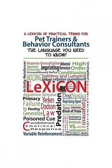 A Lexicon of Practical Terms for Pet Trainers & Behavior Consultants!: The Language You Need to Know