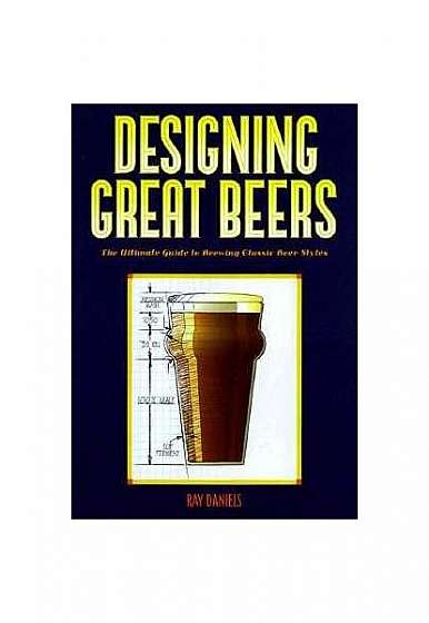 Designing Great Beers: The Ultimate Guide to Brewing Classic Beer Styles