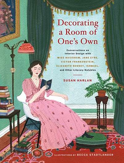 Decorating a Room of One's Own: Conversations on Interior Design with Miss Havisham, Jane Eyre, Victor Frankenstein, Elizabeth Bennet, Ishmael, and Ot