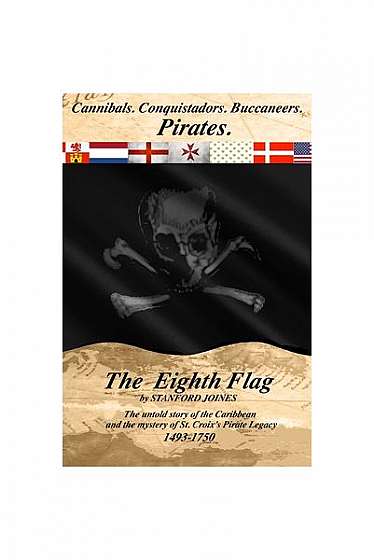 The Eighth Flag: Cannibals. Conquistadors. Buccaneers. Pirates. the Untold Story of the Caribbean and the Mystery of St. Croix's Pirate