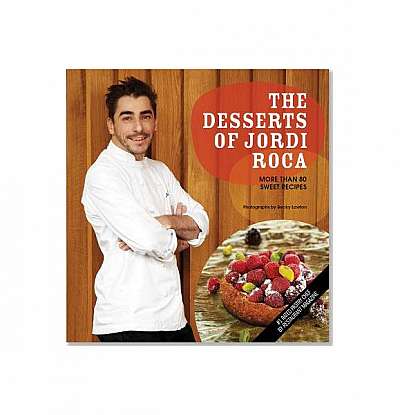 The Desserts of Jordi Roca: More Than 80 Sweet Recipes