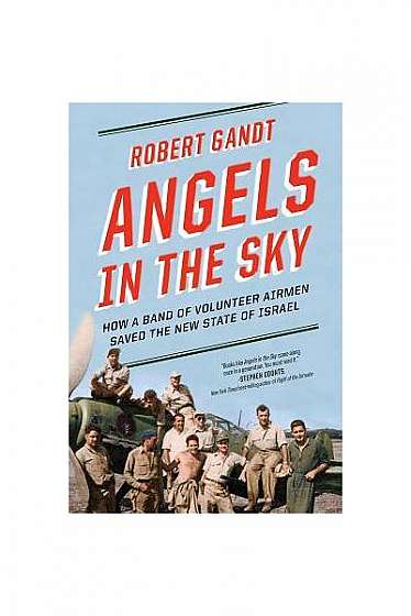 Coperta cărții Angels in the Sky: How a Band of Volunteer Airmen Saved the New State of Israel