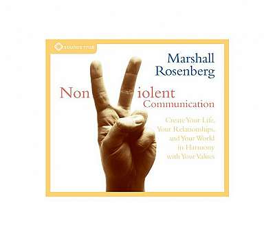 Nonviolent Communication: Create Your Life, Your Relationships, and Your World in Harmony with Your Values