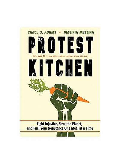 Protest Kitchen: Fight Injustice, Save the Planet, and Fuel Your Resistance One Meal at a Time