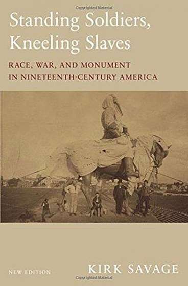 Coperta cărții Standing Soldiers, Kneeling Slaves: Race, War, and Monument in Nineteenth-Century America, New Edition