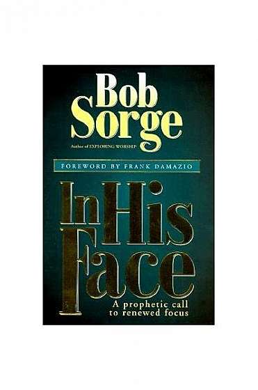 In His Face: A Prophetic Call to Renewed Focus