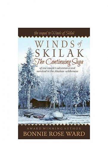 Winds of Skilak: The Continuing Saga of One Couple's Adventures and Survival in the Alaskan Wilderness