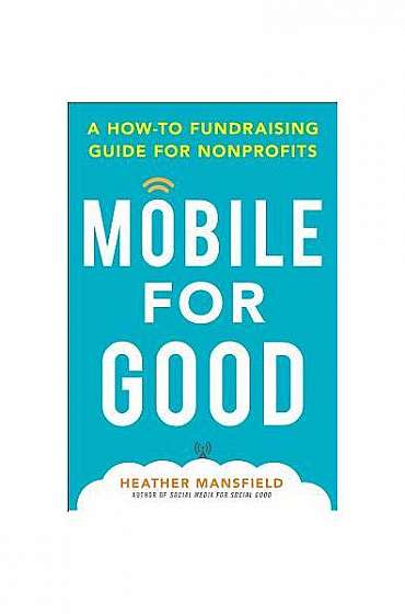 Coperta cărții Mobile for Good: A How-To Fundraising Guide for Nonprofits: A How-To Fundraising Guide for Nonprofits
