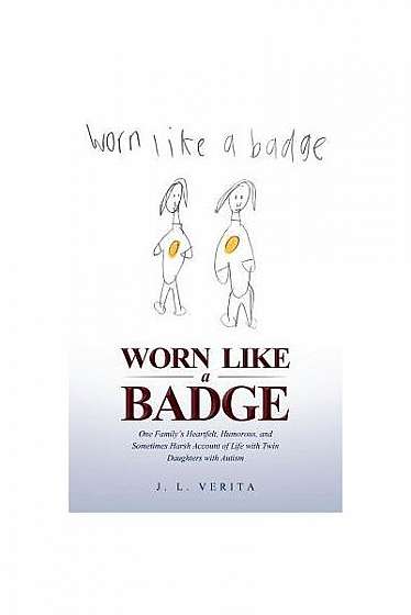 Worn Like a Badge: One Family's Heartfelt, Humorous, and Sometimes Harsh Account of Life with Twin Daughters with Autism