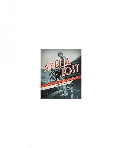 Amelia Lost: The Life and Disappearance of Amelia Earhart