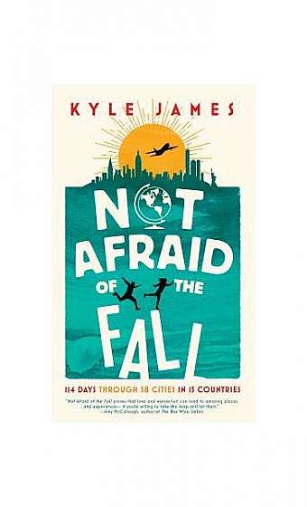 Not Afraid of the Fall: 114 Days Through 38 Cities in 15 Countries