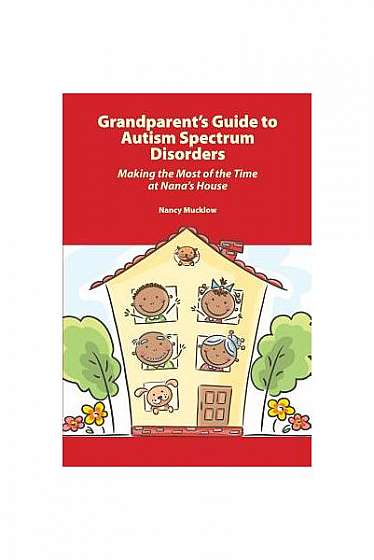Grandparent's Guide to Autism Spectrum Disorders: Making the Most of the Time at Nana's House